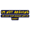 I'm Not Arguing, I'm Just Explaining Why I'm Right Quote Sticker