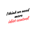 I Think We Need More Idiot Control Quote Sticker
