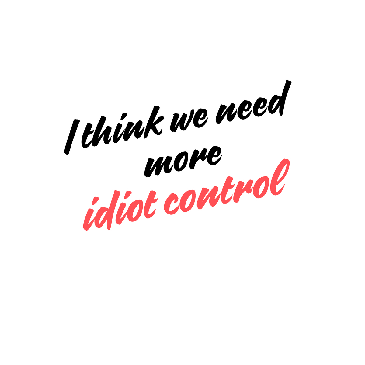 I Think We Need More Idiot Control Quote Sticker