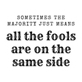 Sometimes the Majority Just Means All the Fools Are on the Same Side Quote Sticker