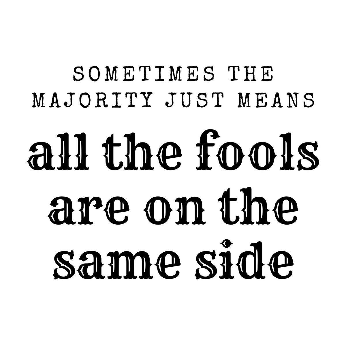 Sometimes the Majority Just Means All the Fools Are on the Same Side Quote Sticker