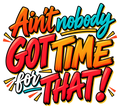 Ain’t nobody got time for that! in teal, orange, red and white expressive brush lettering.