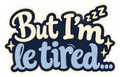 But I’m le tired... in cream and dusty-blue lettering on a navy shape with small stars and sleepy Zs.