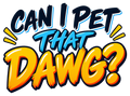 Can I Pet That Dawg? in navy, cyan and golden-yellow brush lettering with playful emphasis marks.