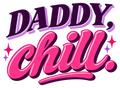 Daddy, chill. in deep purple and glossy hot-pink retro lettering with pink and lavender sparkles.
