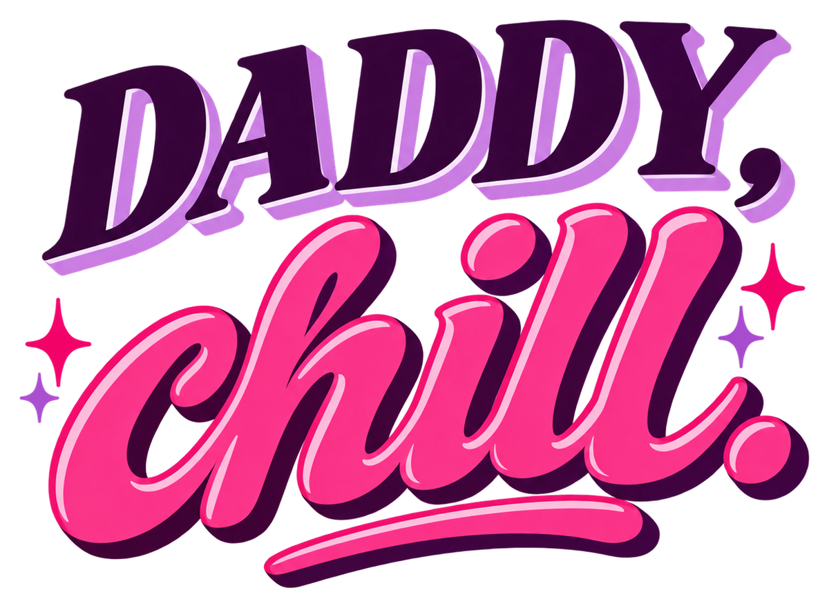 Daddy, chill. in deep purple and glossy hot-pink retro lettering with pink and lavender sparkles.
