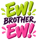 Ew! Brother, Ew! in glossy lime-green and hot-pink lettering around dark purple Brother.