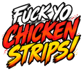 Fuck Yo Chicken Strips! in rough white, red-orange and golden-yellow brush lettering.