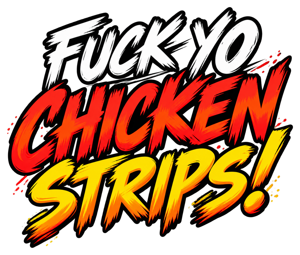 Fuck Yo Chicken Strips! in rough white, red-orange and golden-yellow brush lettering.