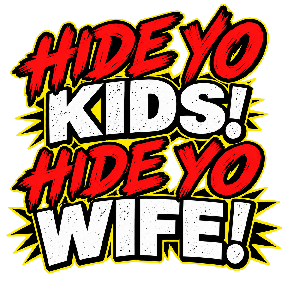 HIDE YO KIDS! HIDE YO WIFE! in red, white and yellow comic lettering, one exclamation mark per phrase and transparent background.