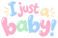 I just a baby! in glossy pastel pink, baby blue, mint and cream bubble lettering.