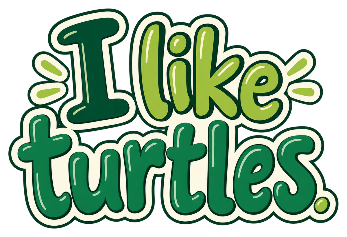 I like turtles. in rounded forest-green and lime lettering with cream edging.