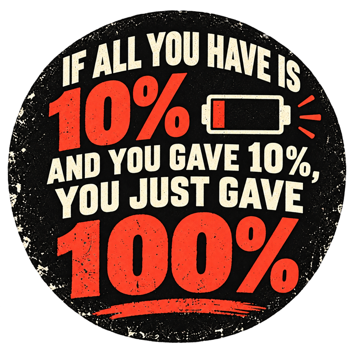 Distressed black circular sticker with red 10% and 100% lettering, cream full-effort message and a low-battery icon.