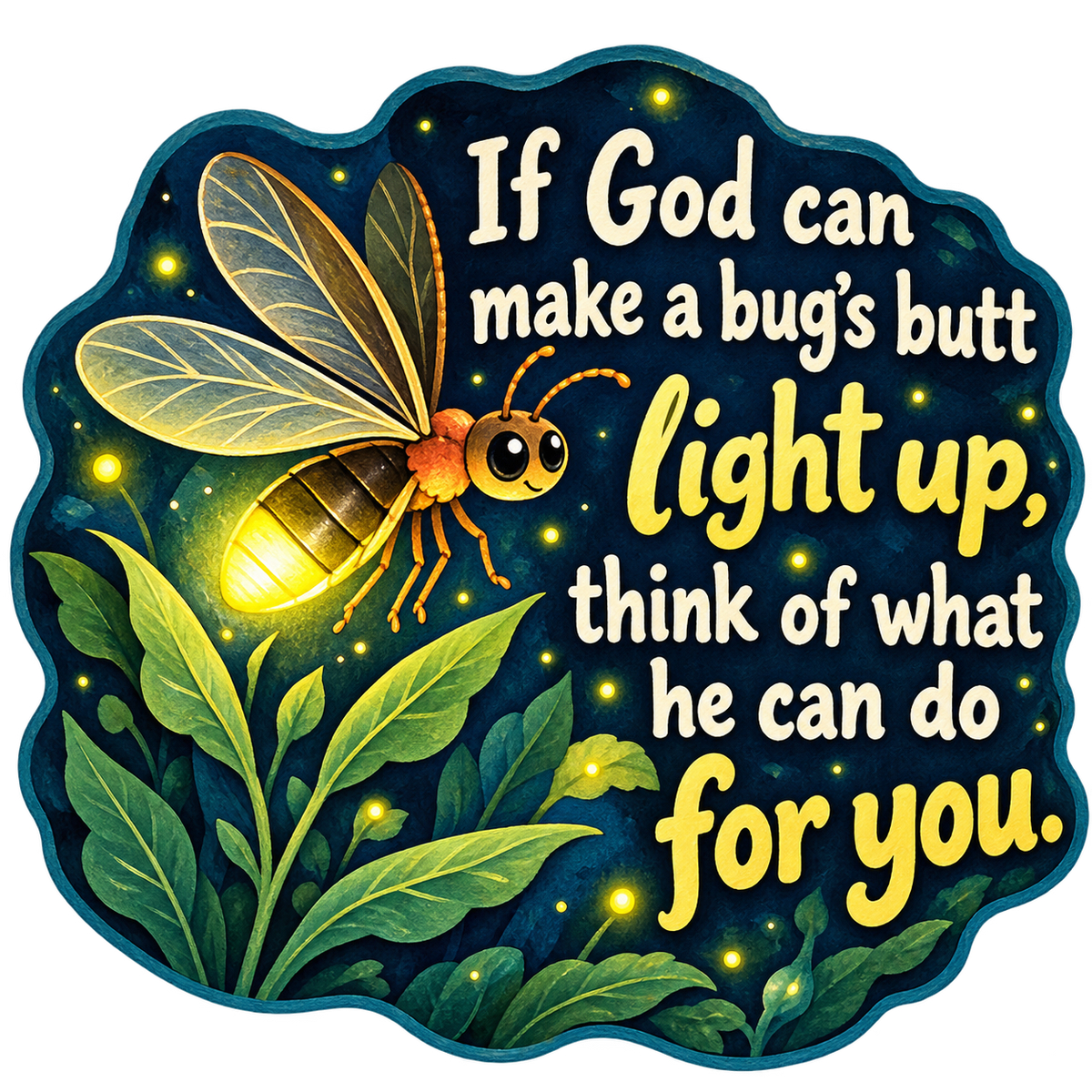 Smiling yellow firefly with glowing tail and the words If God can make a bug’s butt light up, think of what he can do for you.