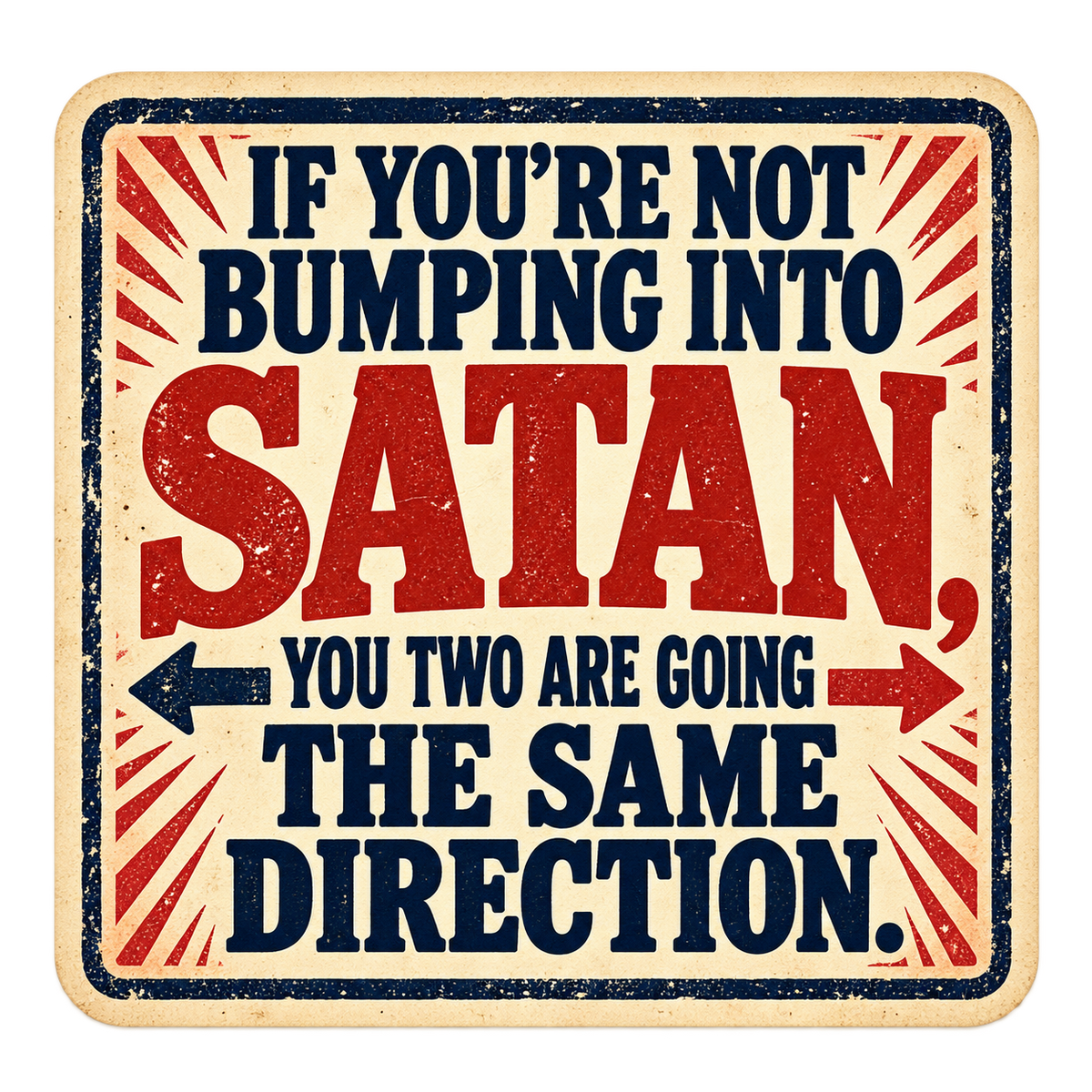 Vintage red, navy and cream sticker reading If you’re not bumping into Satan, you two are going the same direction, with opposing arrows.