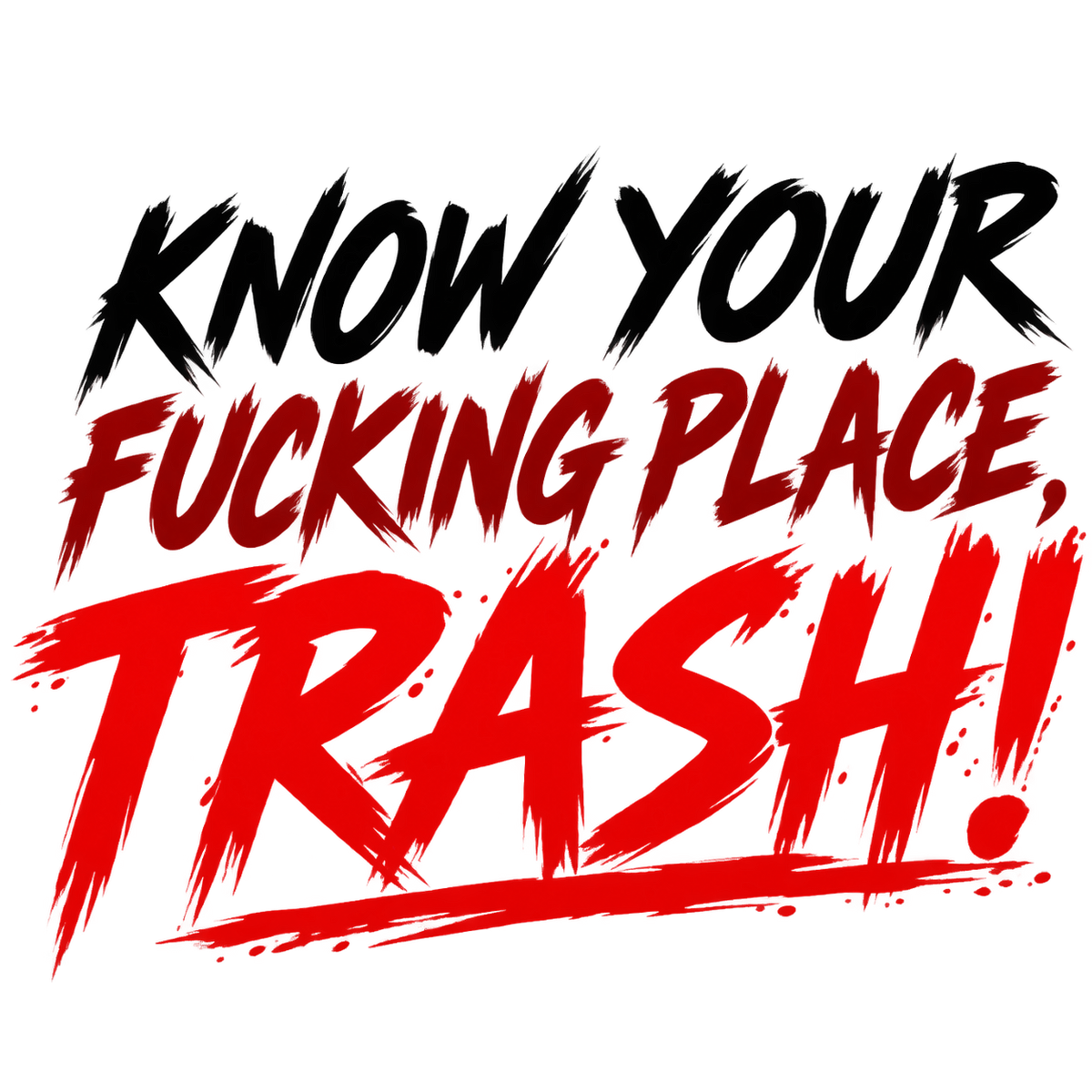 Know your fucking place, TRASH! in black and red brush lettering.