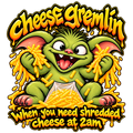 Green Cheese Gremlin eating shredded cheese with When you need shredded cheese at 2am lettering.