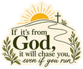 If it’s from God, it will chase you, even if you run beside a winding path, sunrise and cross.
