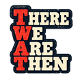 There We Are Then stacked vertically with red first letters spelling TWAT.