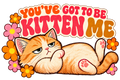 Reclining orange cat surrounded by flowers beneath You’ve Got to Be Kitten Me.