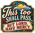 Vintage teal sign with cream and red lettering reading This too shall pass… but Lord, have mercy.