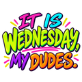 It is Wednesday, my dudes. in neon pink, blue, lime, purple and orange lettering.