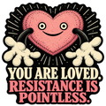 A fuzzy pink cartoon heart with a fixed smile and outstretched gloved hands above You Are Loved. Resistance Is Pointless.