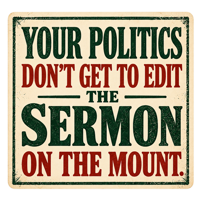 Your Politics Don’t Get to Edit the Sermon on the Mount Sticker